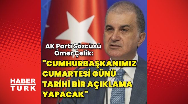 AK Parti Sözcüsü Çelik: Cumhurbaşkanımız cumartesi günü tarihi bir açıklama yapacak